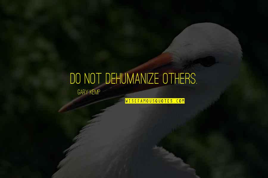 Asmr Quotes By Gary Kemp: Do not dehumanize others. Asmr Quotes By Gary Kemp: Do not dehumanize others.