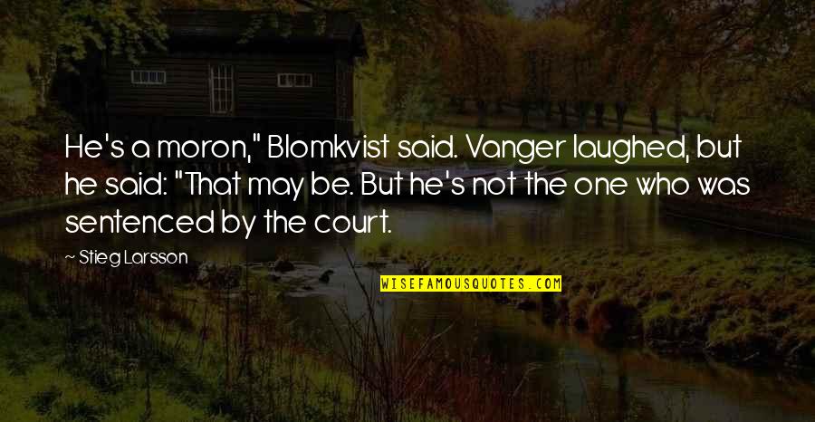 Asmundson Panic Symptoms Quotes By Stieg Larsson: He's a moron," Blomkvist said. Vanger laughed, but