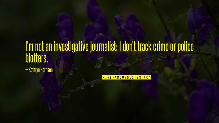 Asmussen Associates Quotes By Kathryn Harrison: I'm not an investigative journalist; I don't track
