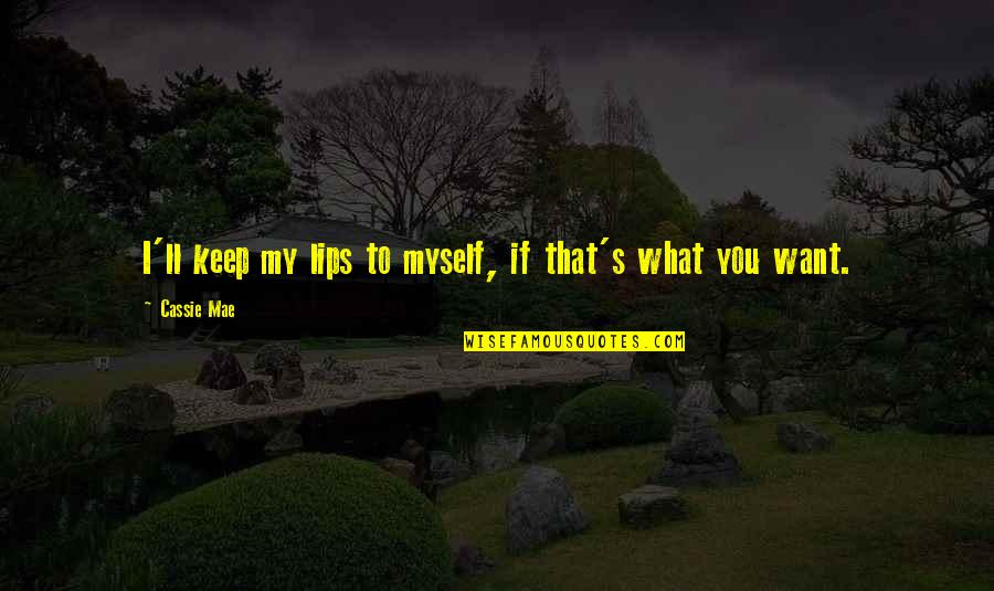 Asnapp Quotes By Cassie Mae: I'll keep my lips to myself, if that's