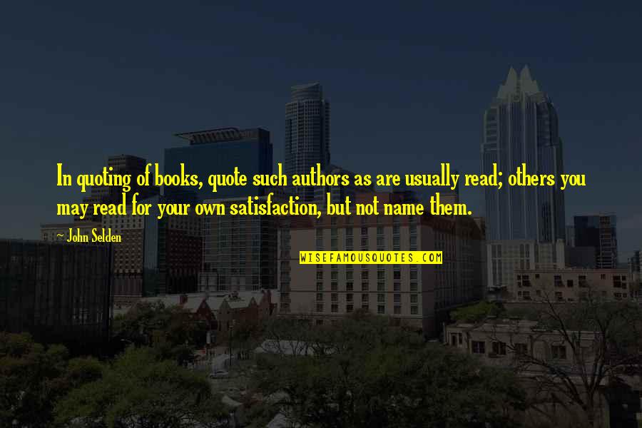 Asnapp Quotes By John Selden: In quoting of books, quote such authors as