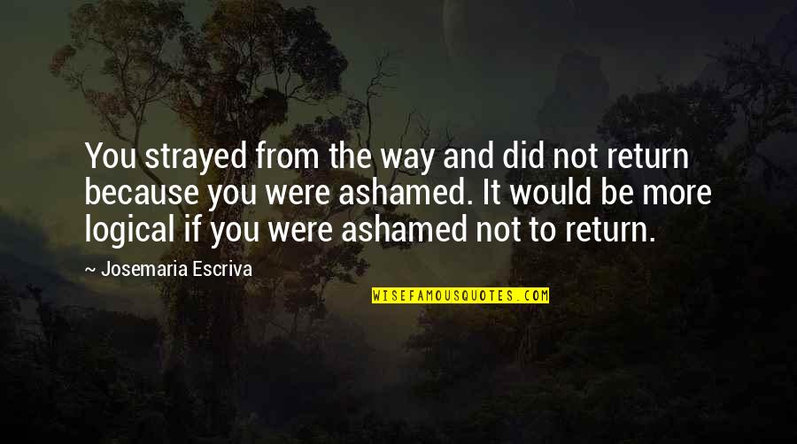 Asnappertapper Quotes By Josemaria Escriva: You strayed from the way and did not