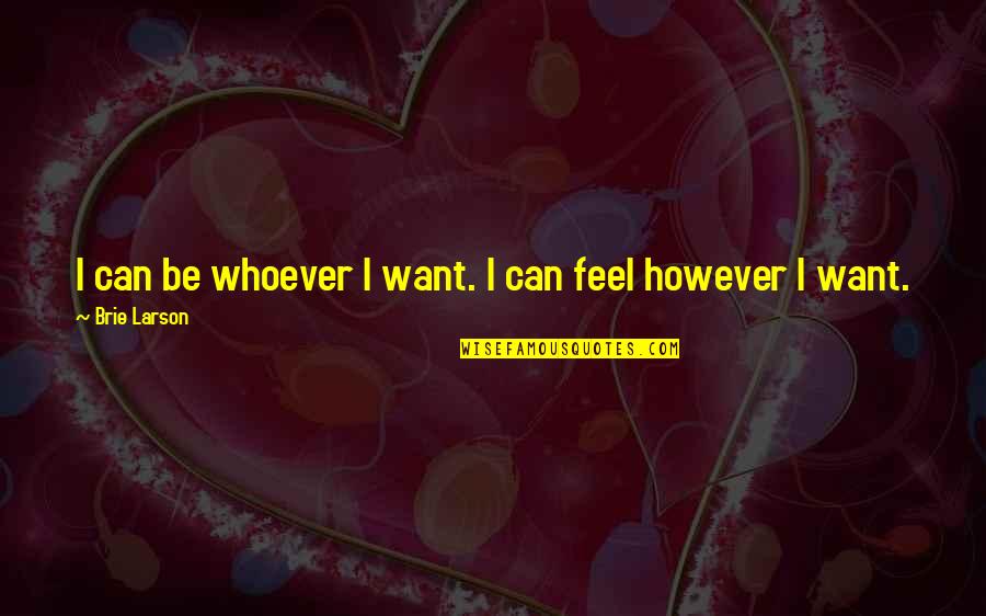 Asnieres Sur Oise Quotes By Brie Larson: I can be whoever I want. I can Asnieres Sur Oise Quotes By Brie Larson: I can be whoever I want. I can