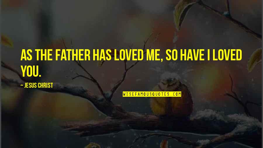 Asnihere Quotes By Jesus Christ: As the Father has loved me, so have