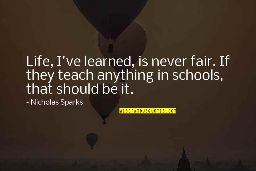 Asnihere Quotes By Nicholas Sparks: Life, I've learned, is never fair. If they