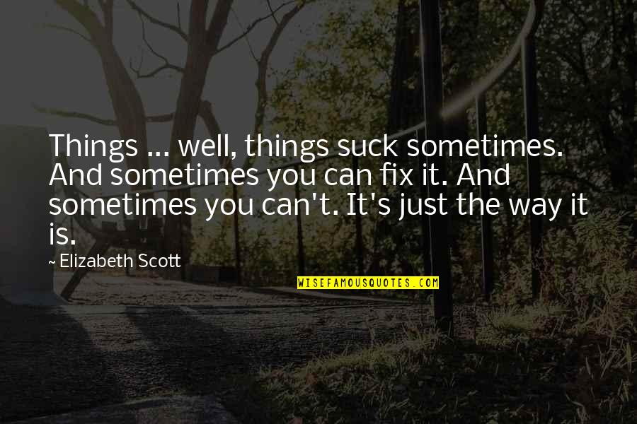Asnik Quotes By Elizabeth Scott: Things ... well, things suck sometimes. And sometimes