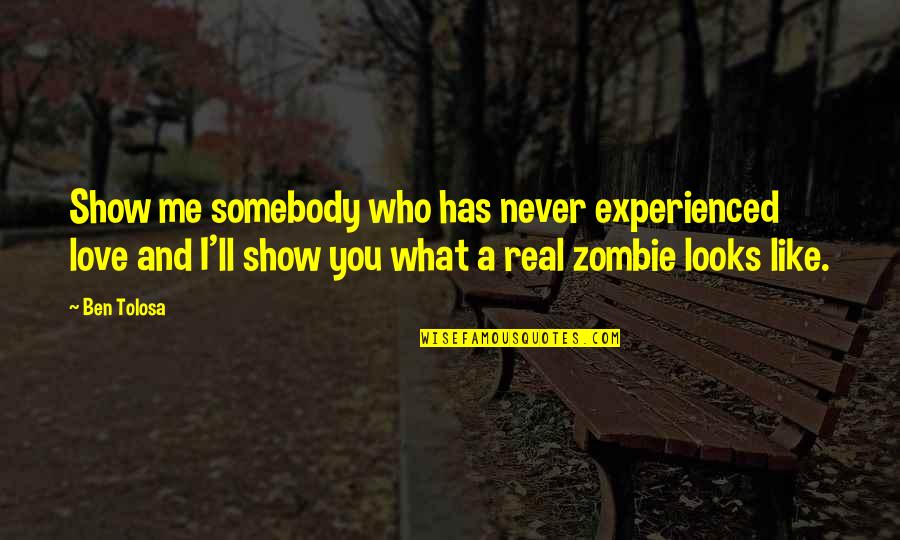 Asnika Quotes By Ben Tolosa: Show me somebody who has never experienced love Asnika Quotes By Ben Tolosa: Show me somebody who has never experienced love