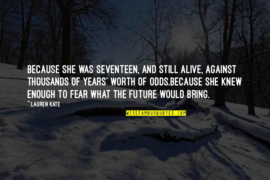 Asnika Quotes By Lauren Kate: Because she was seventeen, and still alive, against Asnika Quotes By Lauren Kate: Because she was seventeen, and still alive, against