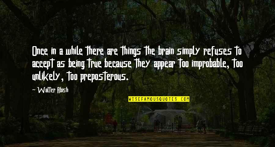 Asnje Trendafil Quotes By Walter Abish: Once in a while there are things the Asnje Trendafil Quotes By Walter Abish: Once in a while there are things the