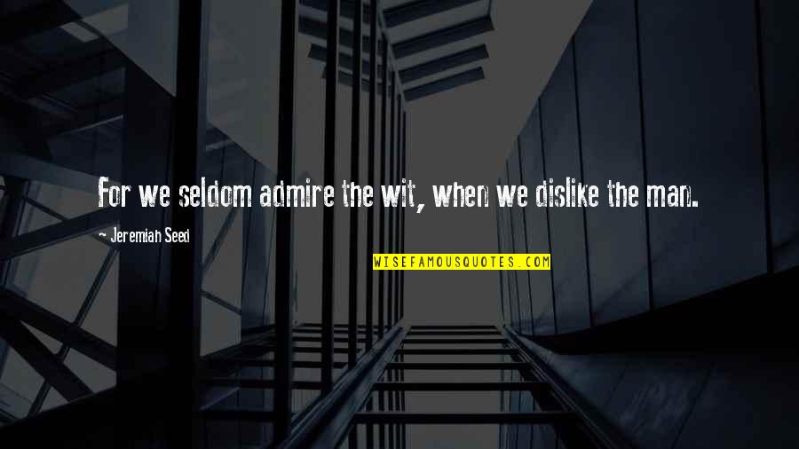 Asnjeanesimi Quotes By Jeremiah Seed: For we seldom admire the wit, when we