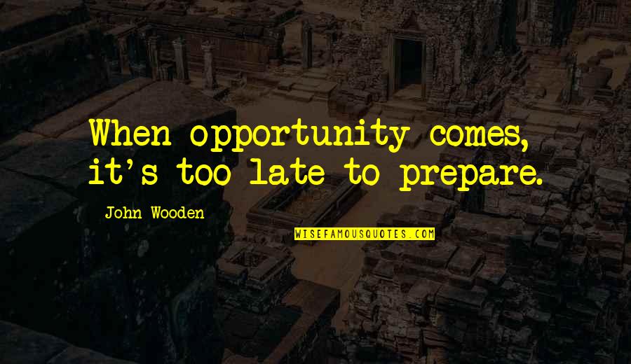 Asnjegje Quotes By John Wooden: When opportunity comes, it's too late to prepare.