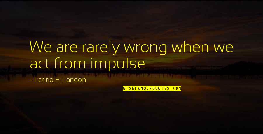 Asnnd Quotes By Letitia E. Landon: We are rarely wrong when we act from