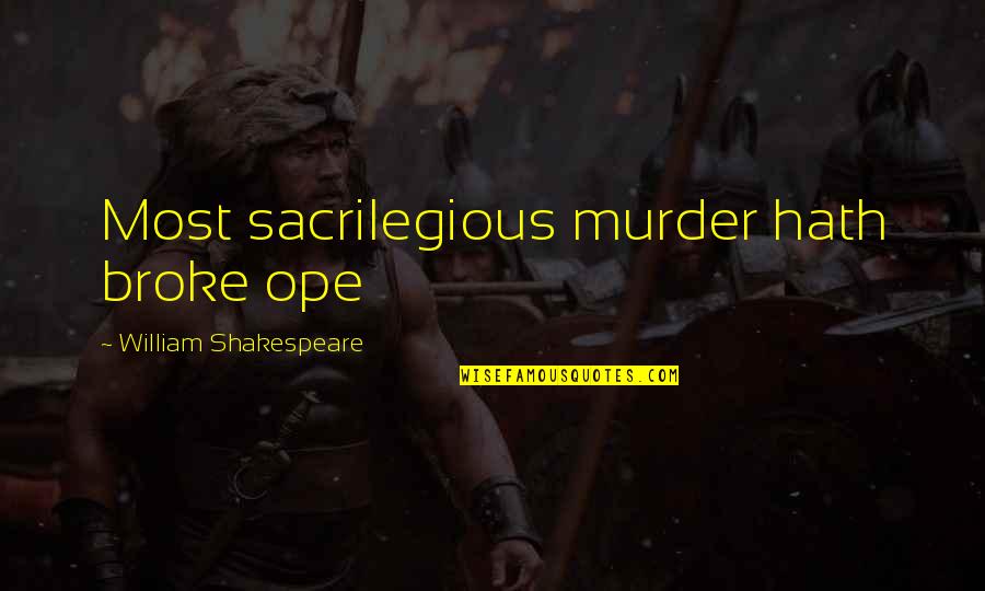 Asnnd Quotes By William Shakespeare: Most sacrilegious murder hath broke ope