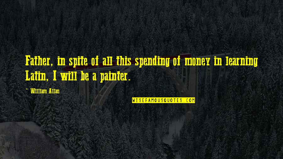 Asociacion De Agentes Quotes By William Allan: Father, in spite of all this spending of