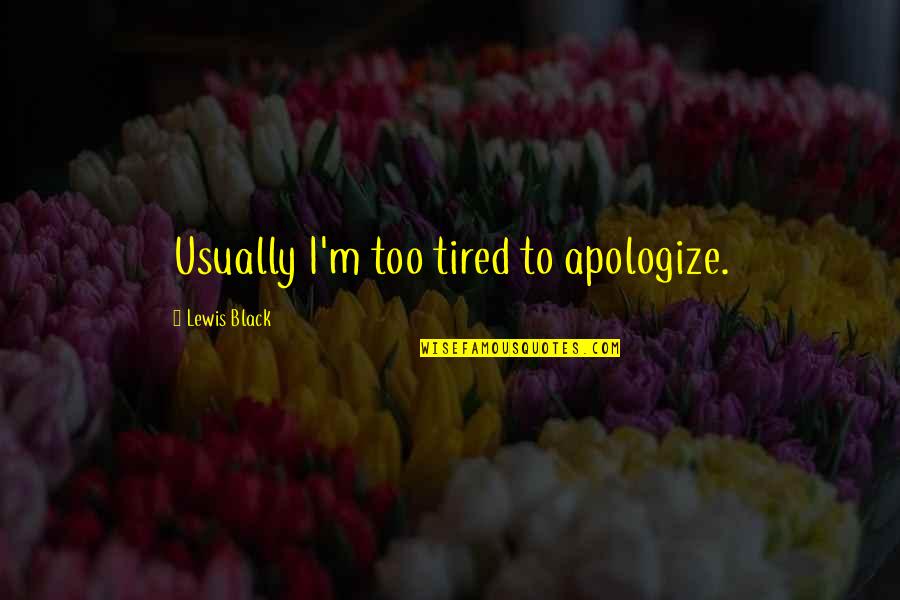 Asociacion De Maestros Quotes By Lewis Black: Usually I'm too tired to apologize.