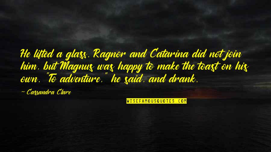 Asociale Signification Quotes By Cassandra Clare: He lifted a glass. Ragnor and Catarina did