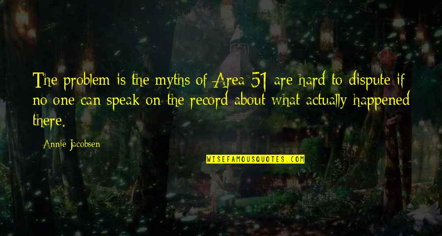 Asociality Quotes By Annie Jacobsen: The problem is the myths of Area 51