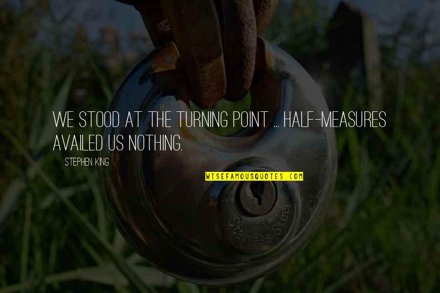 Asociality Quotes By Stephen King: We stood at the turning point ... Half-measures