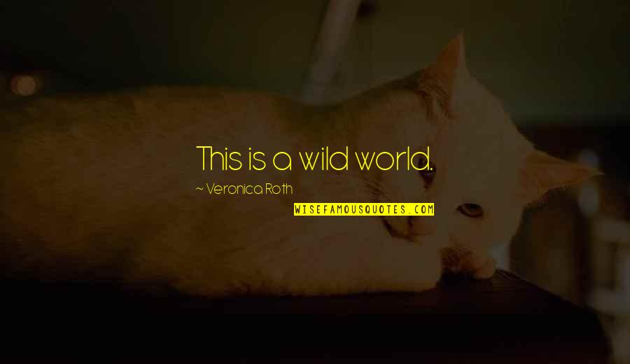 Asociar Definicion Quotes By Veronica Roth: This is a wild world.