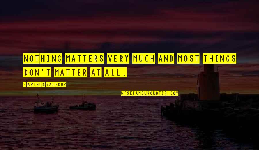 Asociart Art Quotes By Arthur Balfour: Nothing matters very much and most things don't
