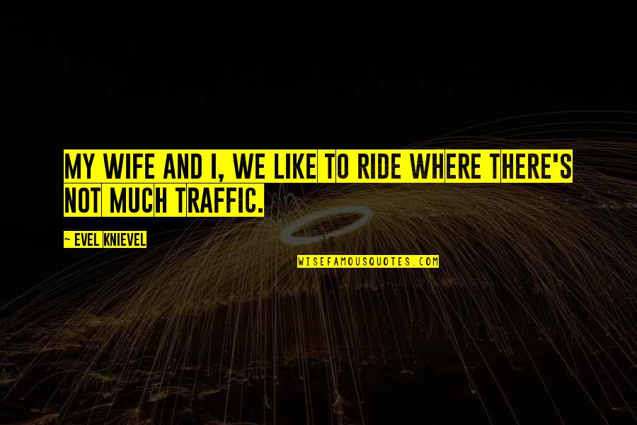 Asociate Quotes By Evel Knievel: My wife and I, we like to ride