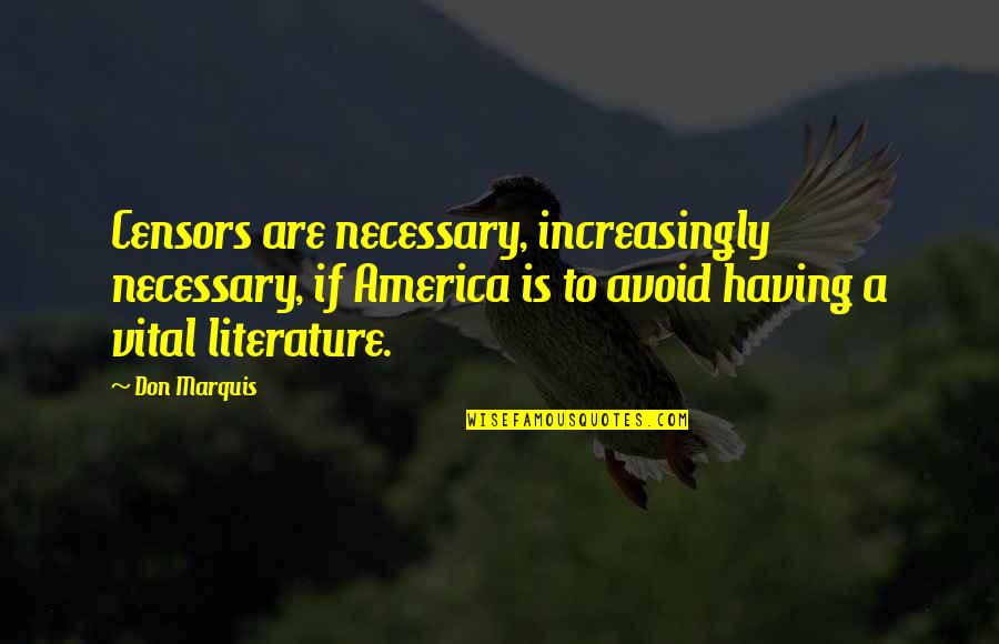 Asofana Quotes By Don Marquis: Censors are necessary, increasingly necessary, if America is Asofana Quotes By Don Marquis: Censors are necessary, increasingly necessary, if America is