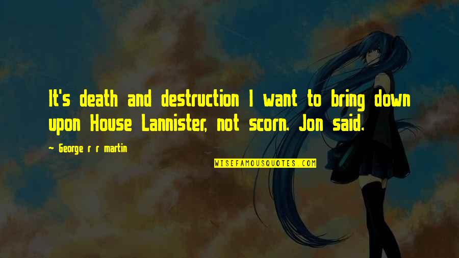 Asoiaf House Quotes By George R R Martin: It's death and destruction I want to bring