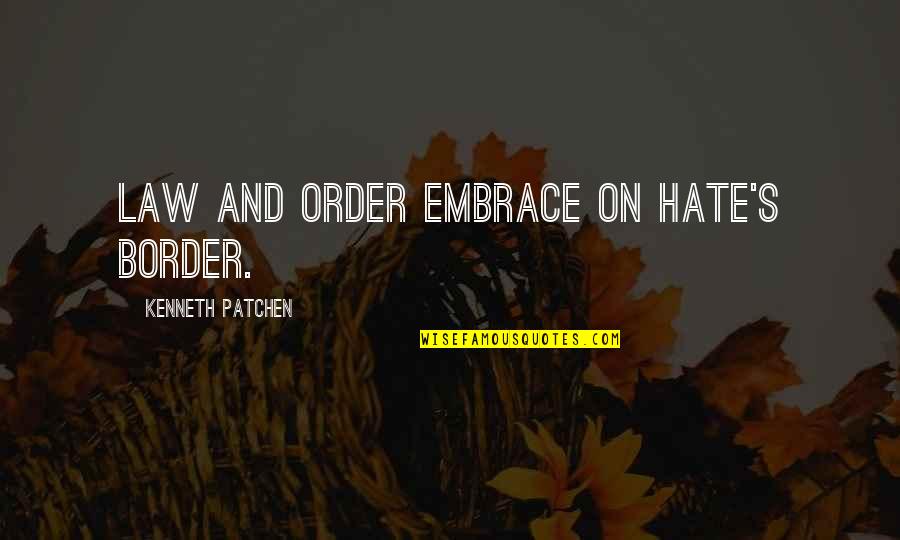 Asoiaf House Quotes By Kenneth Patchen: Law and order embrace on hate's border.