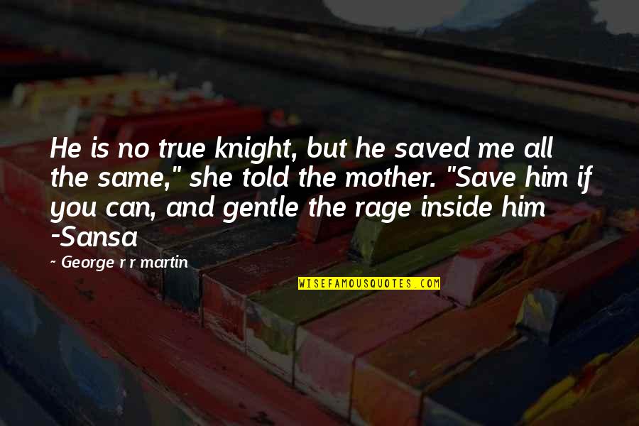 Asoiaf Quotes By George R R Martin: He is no true knight, but he saved