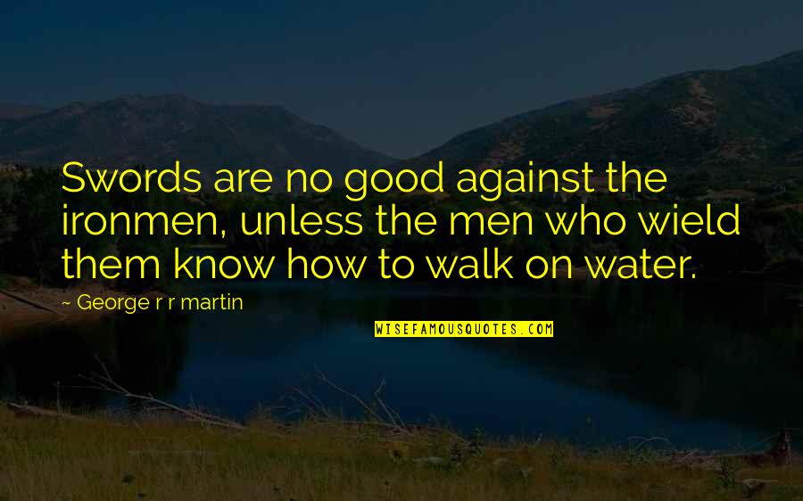 Asoiaf Quotes By George R R Martin: Swords are no good against the ironmen, unless Asoiaf Quotes By George R R Martin: Swords are no good against the ironmen, unless