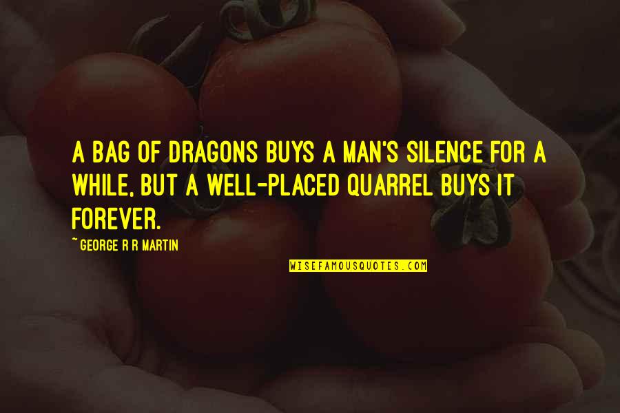 Asoiaf Quotes By George R R Martin: A bag of dragons buys a man's silence Asoiaf Quotes By George R R Martin: A bag of dragons buys a man's silence