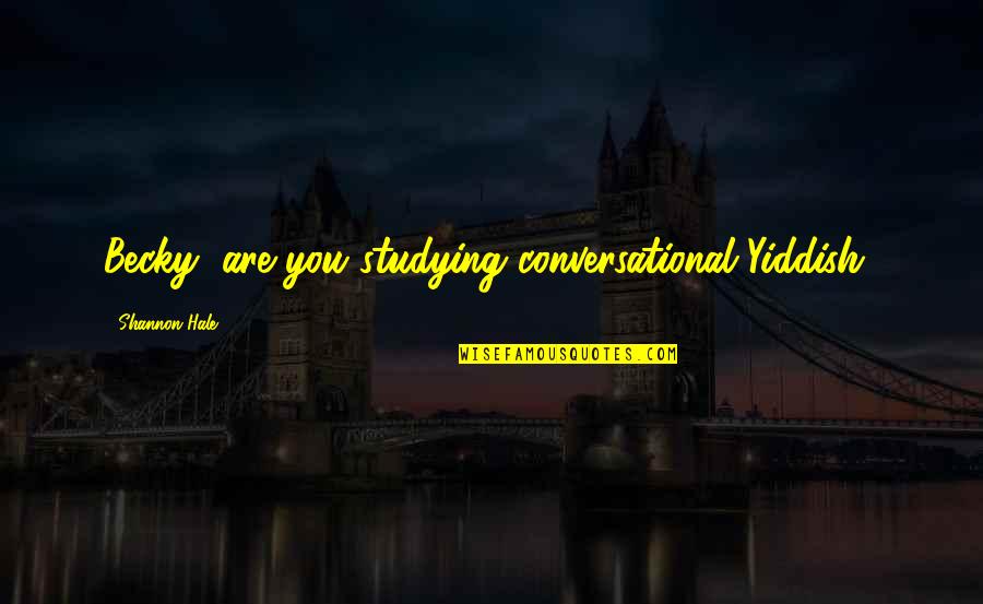 Asoiaf Stannis Quotes By Shannon Hale: Becky, are you studying conversational Yiddish? Asoiaf Stannis Quotes By Shannon Hale: Becky, are you studying conversational Yiddish?