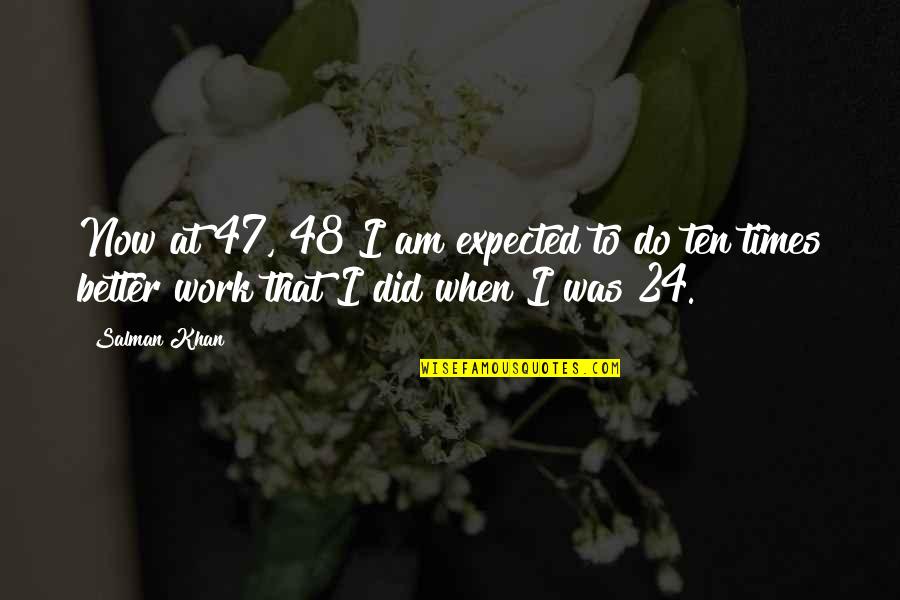 Asokan Cheruvil Quotes By Salman Khan: Now at 47, 48 I am expected to