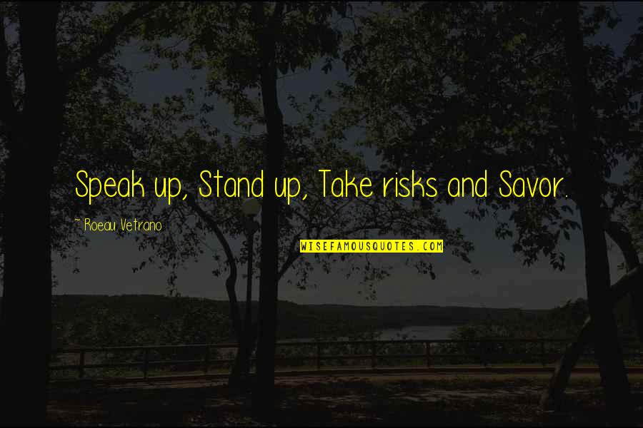 Asoke Datta Quotes By Roeau Vetrano: Speak up, Stand up, Take risks and Savor. Asoke Datta Quotes By Roeau Vetrano: Speak up, Stand up, Take risks and Savor.