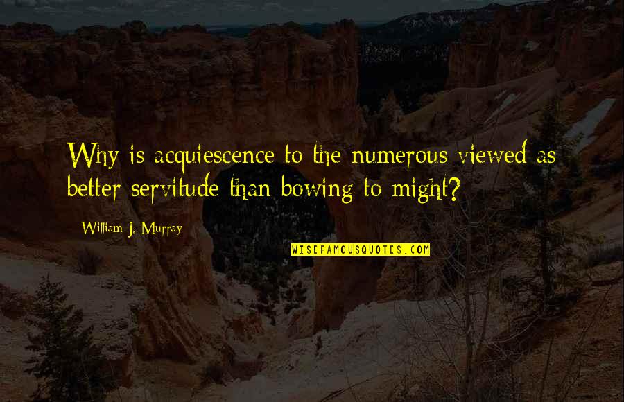 Asolan Quotes By William J. Murray: Why is acquiescence to the numerous viewed as Asolan Quotes By William J. Murray: Why is acquiescence to the numerous viewed as