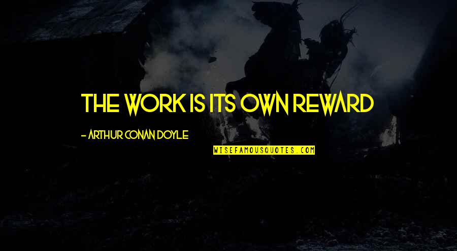 Asomado Quotes By Arthur Conan Doyle: The work is its own reward Asomado Quotes By Arthur Conan Doyle: The work is its own reward