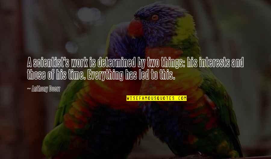 Asombrado Quotes By Anthony Doerr: A scientist's work is determined by two things: Asombrado Quotes By Anthony Doerr: A scientist's work is determined by two things: