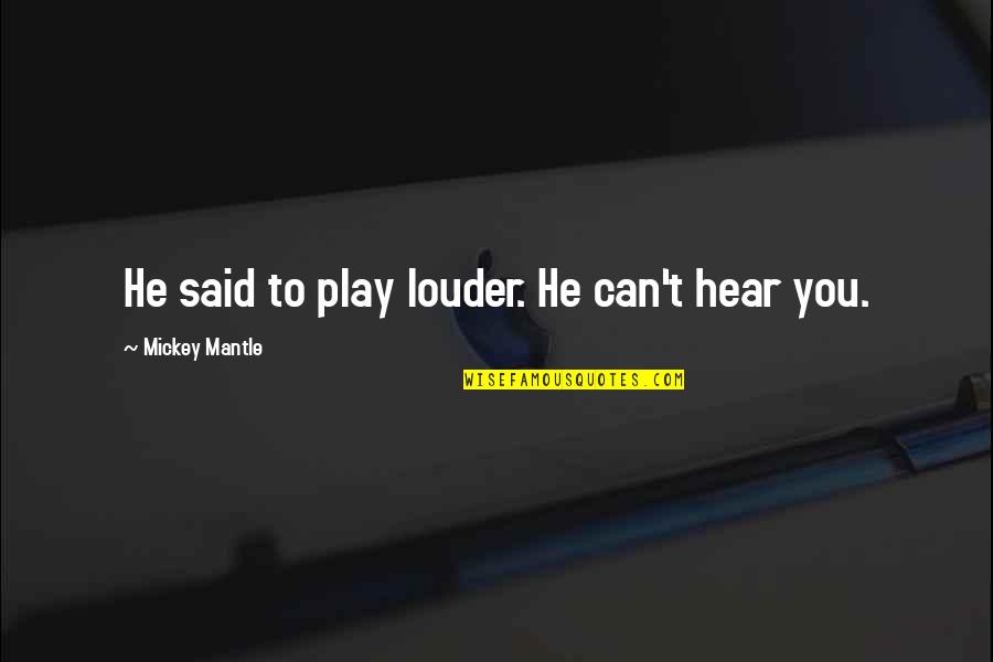 Asombrarse Significado Quotes By Mickey Mantle: He said to play louder. He can't hear Asombrarse Significado Quotes By Mickey Mantle: He said to play louder. He can't hear