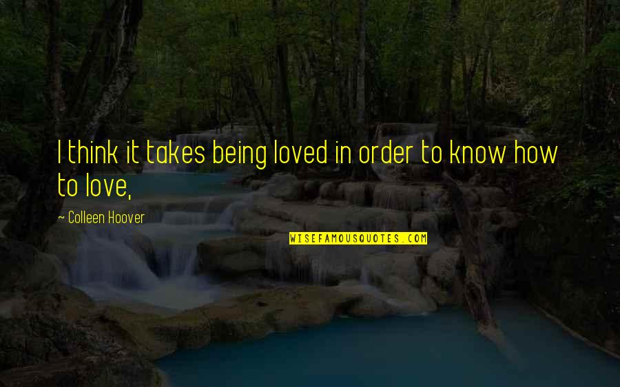 Asos Quotes By Colleen Hoover: I think it takes being loved in order