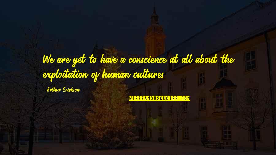 Asoue Incorrect Quotes By Arthur Erickson: We are yet to have a conscience at
