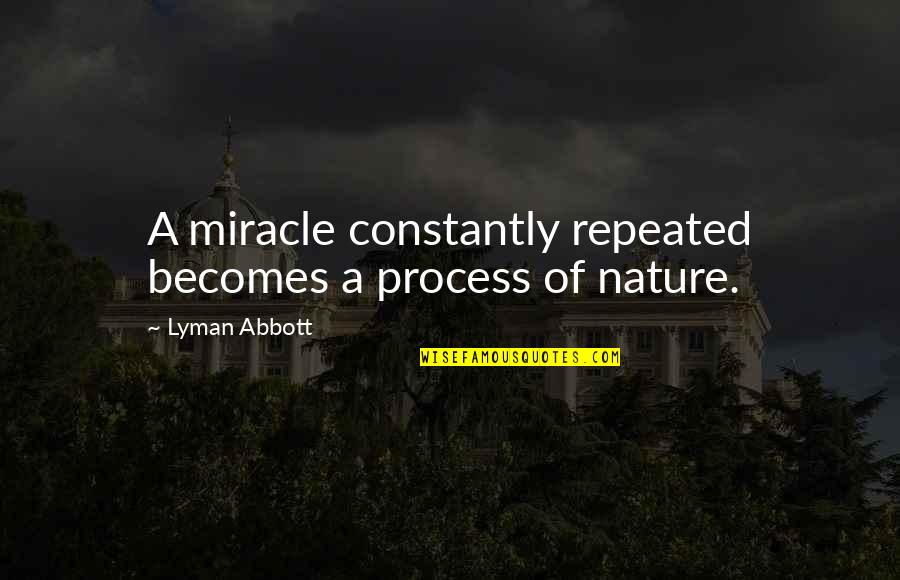 Asova Quotes By Lyman Abbott: A miracle constantly repeated becomes a process of Asova Quotes By Lyman Abbott: A miracle constantly repeated becomes a process of