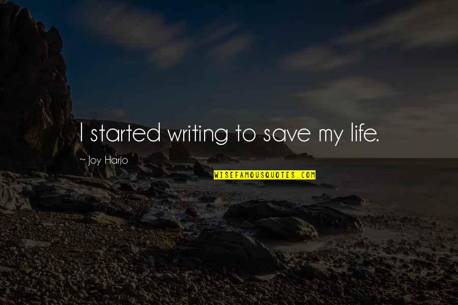 Asovcic Quotes By Joy Harjo: I started writing to save my life. Asovcic Quotes By Joy Harjo: I started writing to save my life.