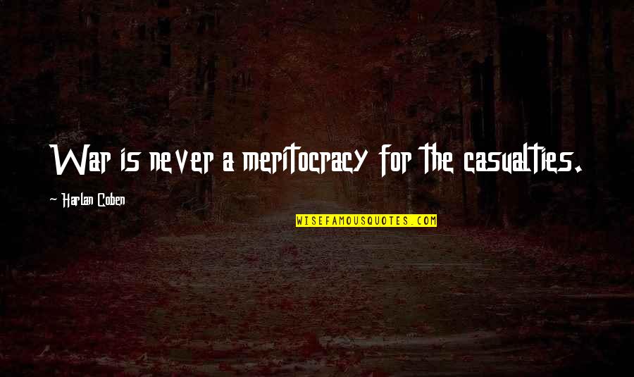 Asovencamp Quotes By Harlan Coben: War is never a meritocracy for the casualties. Asovencamp Quotes By Harlan Coben: War is never a meritocracy for the casualties.