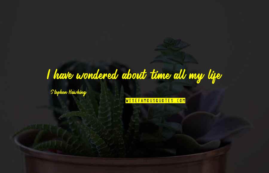 Asovencamp Quotes By Stephen Hawking: I have wondered about time all my life. Asovencamp Quotes By Stephen Hawking: I have wondered about time all my life.