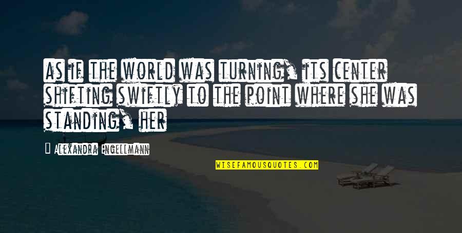 Asovencol Quotes By Alexandra Engellmann: as if the world was turning, its center Asovencol Quotes By Alexandra Engellmann: as if the world was turning, its center