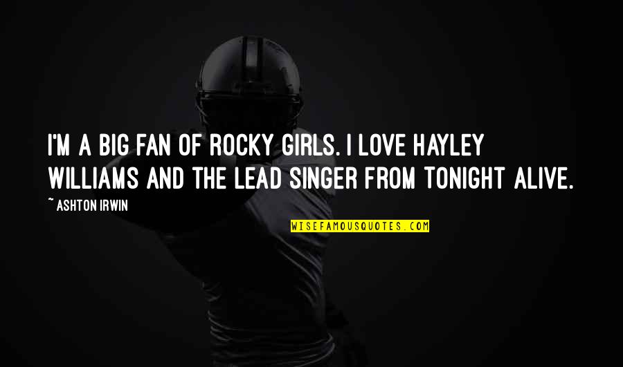 Asovito Quotes By Ashton Irwin: I'm a big fan of rocky girls. I Asovito Quotes By Ashton Irwin: I'm a big fan of rocky girls. I