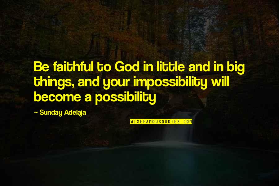 Asovito Quotes By Sunday Adelaja: Be faithful to God in little and in Asovito Quotes By Sunday Adelaja: Be faithful to God in little and in