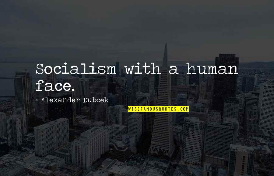 Asovx Quotes By Alexander Dubcek: Socialism with a human face.