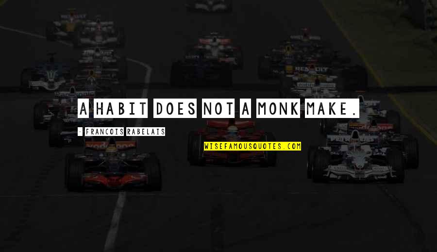 Aspaas Romania Quotes By Francois Rabelais: A habit does not a monk make. Aspaas Romania Quotes By Francois Rabelais: A habit does not a monk make.