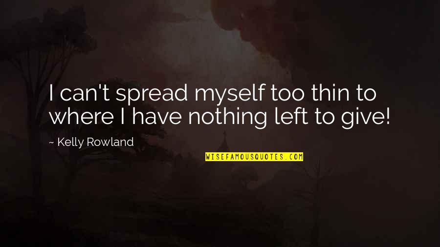 Aspaas Stuffed Quotes By Kelly Rowland: I can't spread myself too thin to where